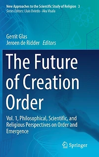 The Future of Creation Order: Vol. 1, Philosophical, Scientific, and Religious Perspectives on Order Emergence