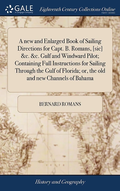 A new and Enlarged Book of Sailing Directions for Capt. B. Romans, [sic] &c. Gulf Windward Pilot; Containing Full Instructions Through the Florida; or, old Channels Bahama