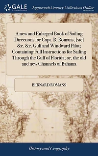 A new and Enlarged Book of Sailing Directions for Capt. B. Romans, [sic] &c. Gulf Windward Pilot; Containing Full Instructions Through the Florida; or, old Channels Bahama