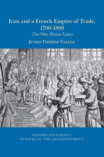 Iran And A French Empire Of Trade, 1700-1808: The Other Persian Letters