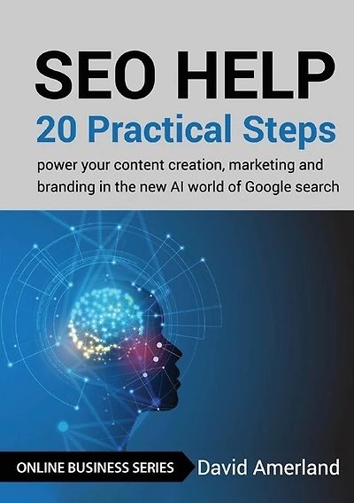 SEO Help: 20 Practical Steps to Power your Content Creation, Marketing and Branding in the new AI World of Google Search