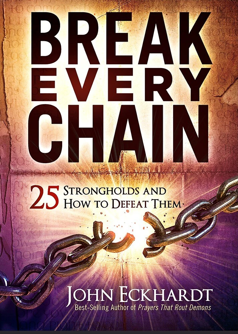 Break Every Chain: 25 Strongholds And How To Defeat Them