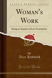 Woman's Work; Being an Inquiry and Assumption