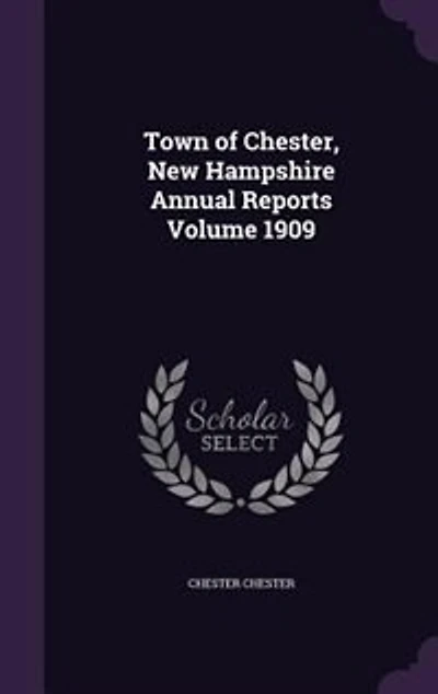 Town of Chester, New Hampshire Annual Reports Volume 1909
