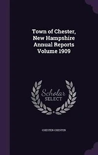 Town of Chester, New Hampshire Annual Reports Volume 1909