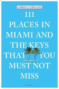111 Places Miami and the Keys That You Must Not Miss