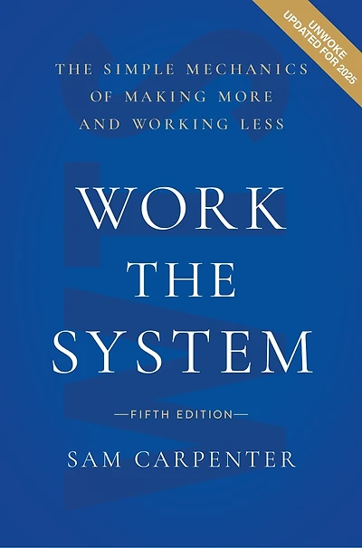 Work The System (): Simple Mechanics of Making More and Working Less