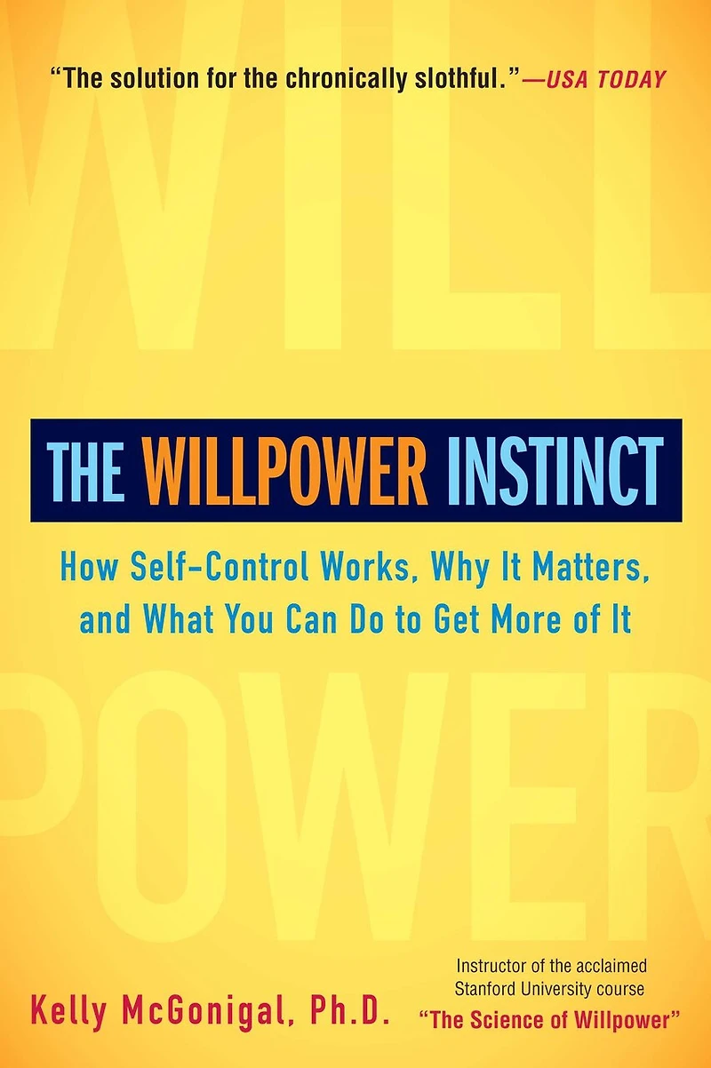 The Willpower Instinct: How Self-control Works, Why It Matters, And What You Can Do To Get More Of