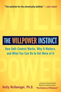 The Willpower Instinct: How Self-control Works, Why It Matters, And What You Can Do To Get More Of