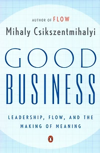 Good Business: Leadership, Flow, And The Making Of Meaning