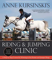 Anne Kursinski's Riding and Jumping Clinic: New Edition: A Step-by-Step Course for Winning the Hunter Jumper Rings