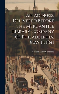An Address, Delivered Before the Mercantile Library Company of Philadelphia, May 11