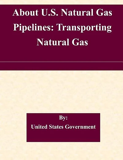 About U.S. Natural Gas Pipelines: Transporting Natural Gas
