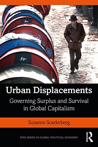 Urban Displacements: Governing Surplus And Survival Global Capitalism
