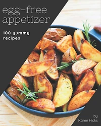 100 Yummy Egg-Free Appetizer Recipes: Start a New Cooking Chapter with Yummy Egg-Free Appetizer Cookbook!