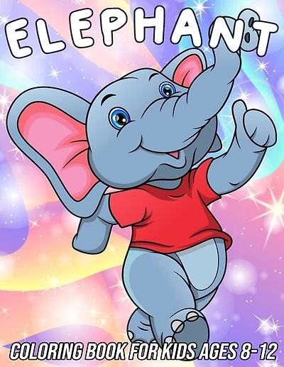 Elephant Coloring Book for Kids Ages 8-12: Fun, Cute and Unique Coloring Pages for Girls and Boys with Beautiful Elephant Designs
