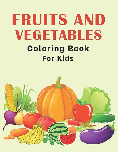 Fruits and Vegetables Coloring Book for Kids: Fun & Simple Educational Coloring Pages for Little Kids, Toddlers or Preschoolers - Cute Gifts for Boys, Girls and Fruit Lovers