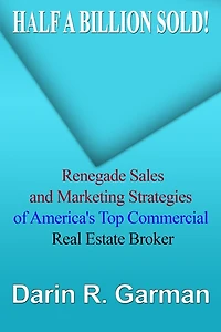 Half A Billion Sold!: Renegade Marketing and Sales Secrets of America's Top Commercial Real Estate Broker