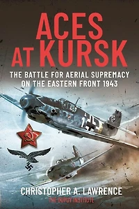 Aces at Kursk: The Battle for Aerial Supremacy on the Eastern Front