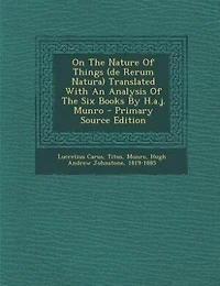 On The Nature Of Things (de Rerum Natura) Translated With An Analysis Six Books By H.a.j. Munro