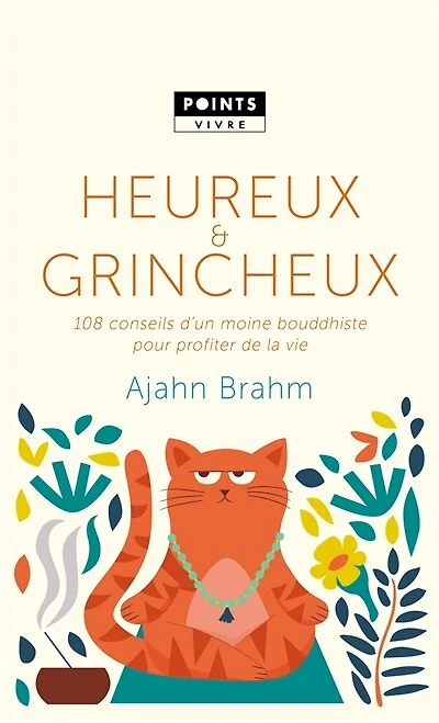 Heureux et grincheux: 108 conseils d'un moine bouddhiste pour profiter de la vie
