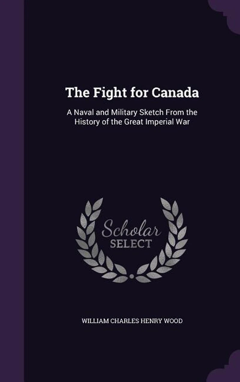 The Fight for Canada: A Naval and Military Sketch From the History of the Great Imperial War