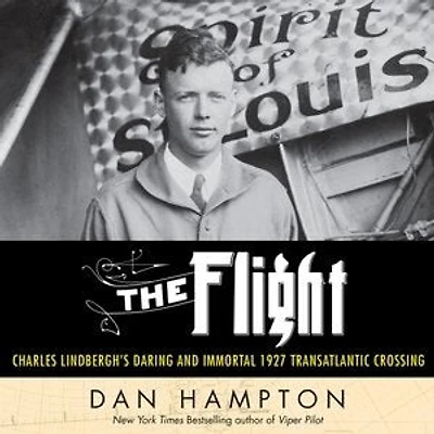 The Flight: Charles Lindbergh's Daring And Immortal 1927 Transatlantic Crossing