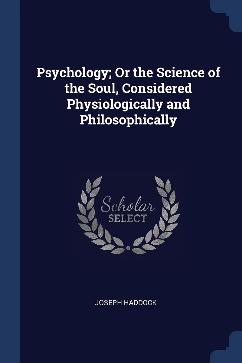 Psychology; Or the Science of Soul, Considered Physiologically and Philosophically