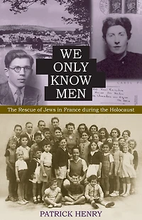 We Only Know Men: The Rescue of Jews in France during the Holocaust