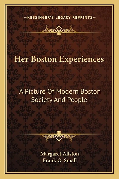 Her Boston Experiences: A Picture Of Modern Boston Society And People