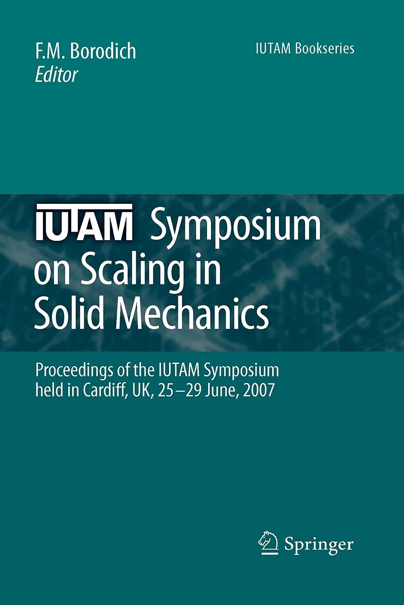 Iutam Symposium on Scaling Solid Mechanics: Proceedings Of The Held Cardiff, Uk, 25-29 June, 2007