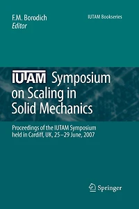 Iutam Symposium on Scaling Solid Mechanics: Proceedings Of The Held Cardiff, Uk, 25-29 June, 2007