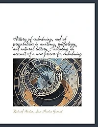 history of embalming, and preparations anatomy, pathology, natural ; including an