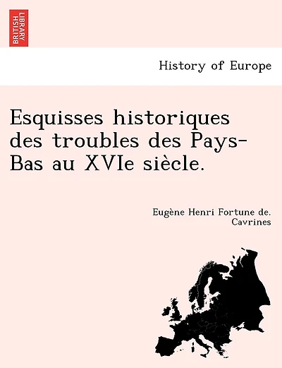 Esquisses historiques des troubles des Pays-Bas au XVIe siècle.