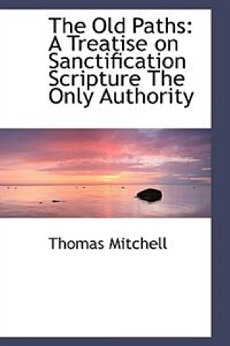 The Old Paths: A Treatise on Sanctification Scripture Only Authority