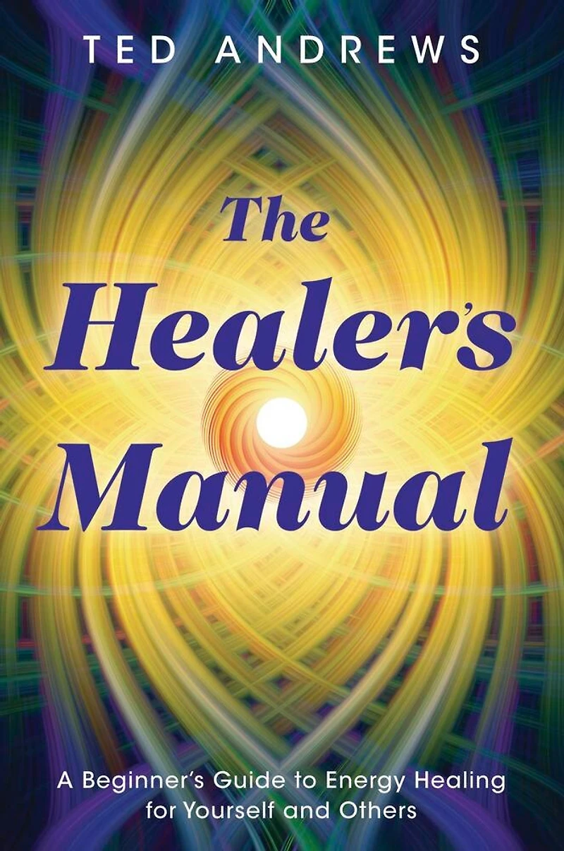 The Healer's Manual: A Beginner's Guide To Energy Healing For Yourself And Others