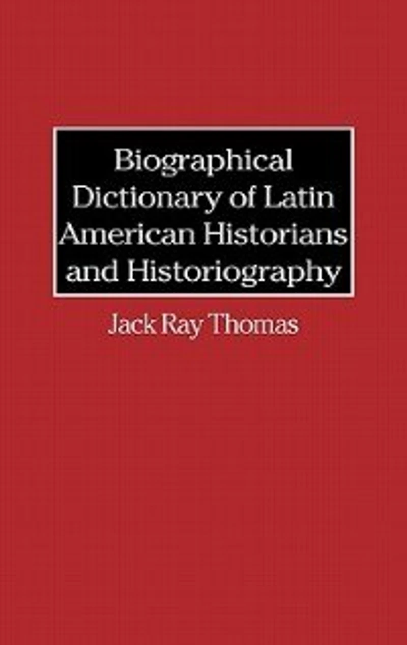 Biographical Dictionary of Latin American Historians and Historiography