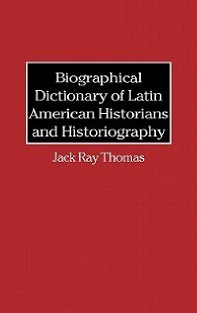 Biographical Dictionary of Latin American Historians and Historiography