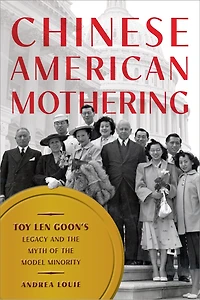 Chinese American Mothering: Toy Len Goon's Legacy and the Myth of Model Minority