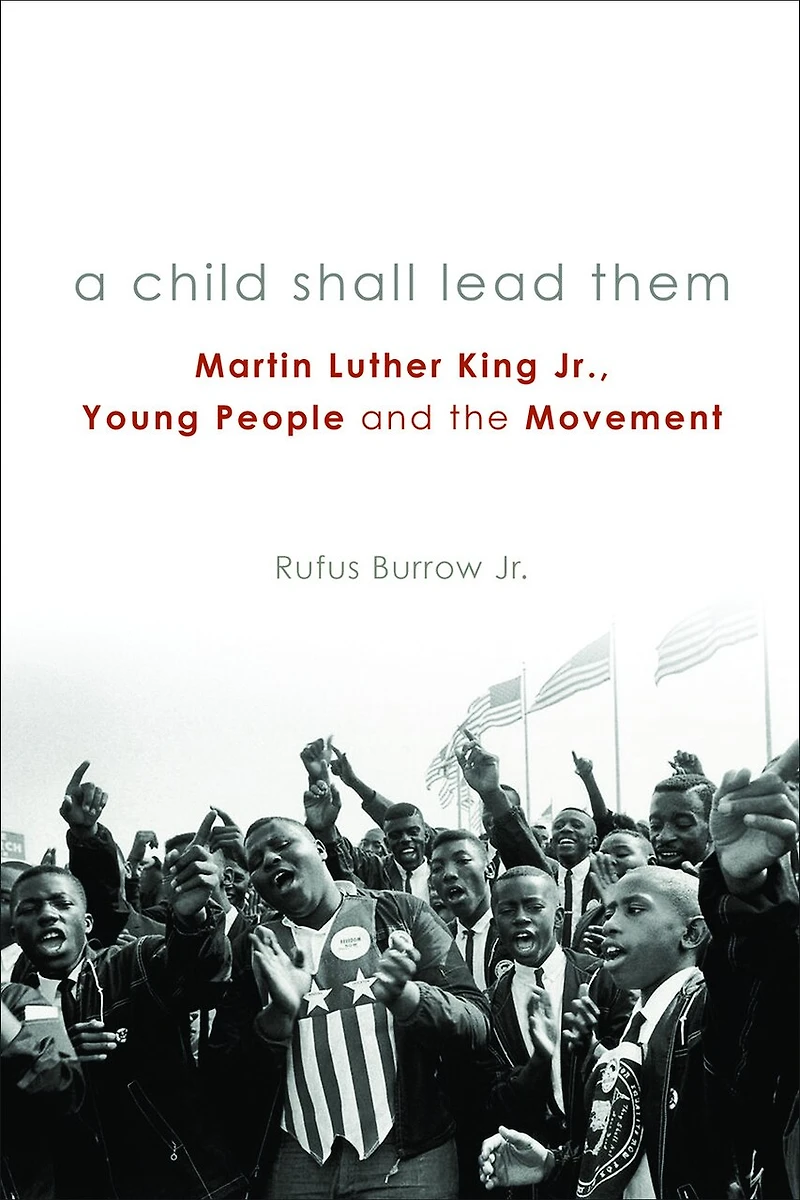 A Child Shall Lead Them: Martin Luther King Jr., Young People, and the Movement