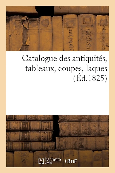 Catalogue Des Antiquités, Tableaux, Coupes, Laques, Vendus 24 Et 25 Janv. 1825