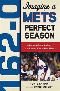 162-0: Imagine A Mets Perfect Season: Game-by-Game Anaylsis of the Greatest Wins History