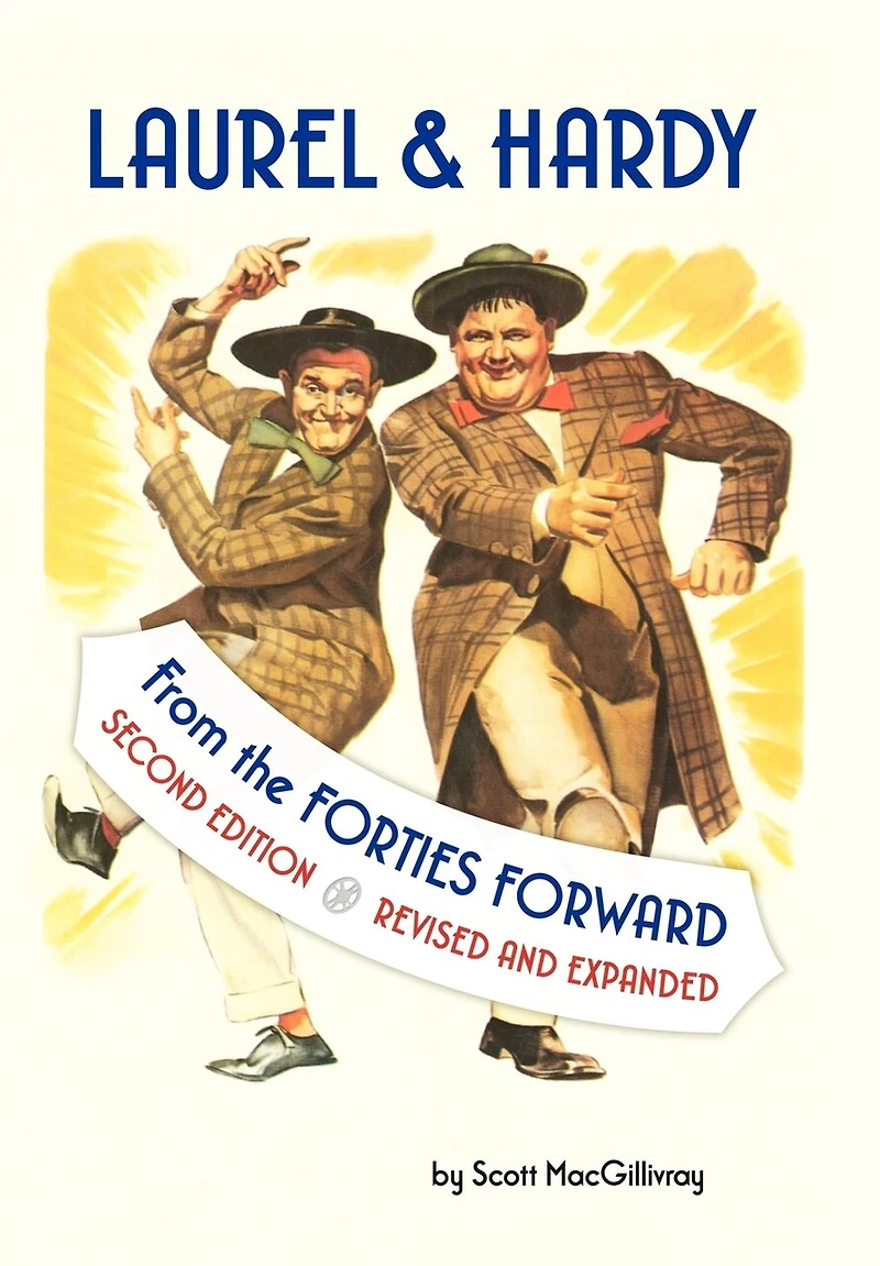 Laurel & Hardy: FROM THE FORTIES FORWARD: Second Edition, Revised and Expanded