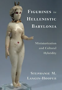 Figurines Hellenistic Babylonia: Miniaturization and Cultural Hybridity