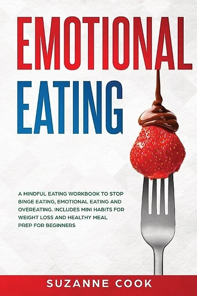 Emotional Eating: A Mindful Eating Workbook To Stop Binge Eating, Emotional Eating And Overeating. Includes Mini Habi