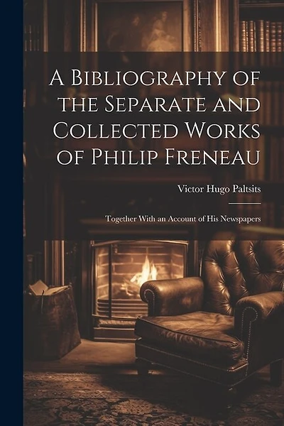 A Bibliography of the Separate and Collected Works of Philip Freneau: Together With an Account of His Newspapers