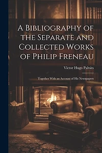 A Bibliography of the Separate and Collected Works of Philip Freneau: Together With an Account of His Newspapers