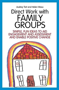 Direct Work with Family Groups: Simple, Fun Ideas To Aid Engagement And Assessment Enable Positive Change