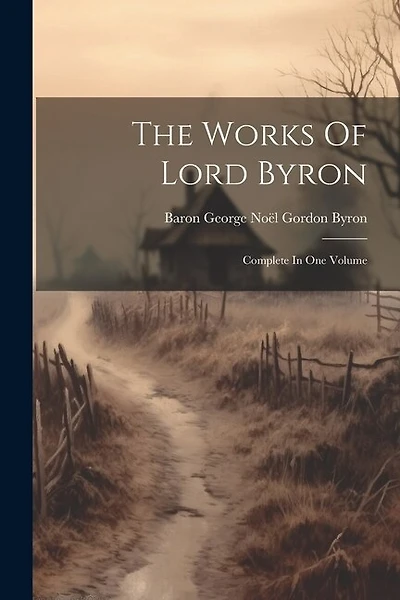 The Works Of Lord Byron: Complete In One Volume