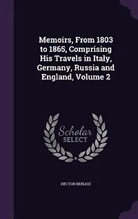 Memoirs, From 1803 to 1865, Comprising His Travels Italy, Germany, Russia and England, Volume 2